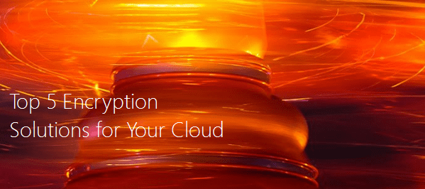 Top 5 Encryption Splash - Top 5 Free Encryption Tools To Protect Your Data Stored in the Cloud